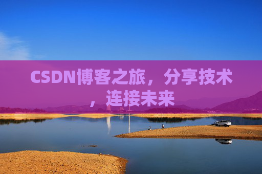 CSDN博客之旅，分享技术，连接未来